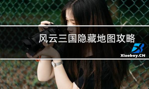 风云三国隐藏地图攻略