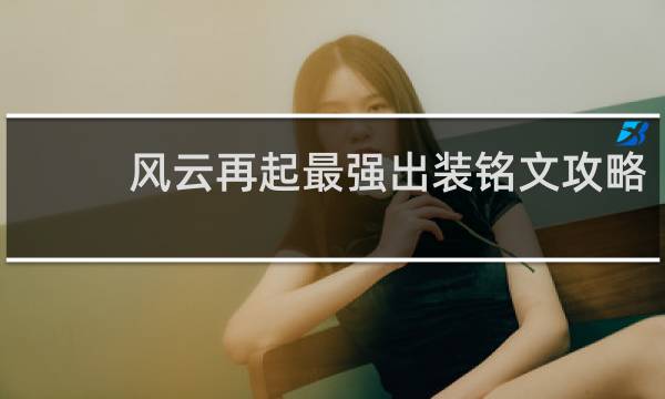 风云再起最强出装铭文攻略