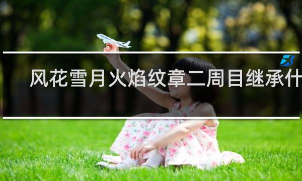 风花雪月火焰纹章二周目继承什么