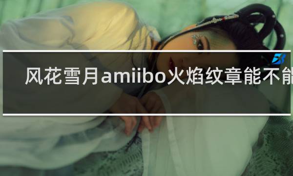 风花雪月amiibo火焰纹章能不能用