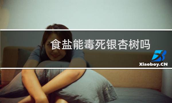 食盐能毒死银杏树吗
