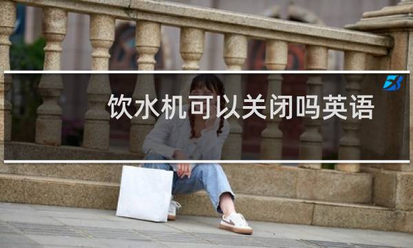 饮水机可以关闭吗英语
