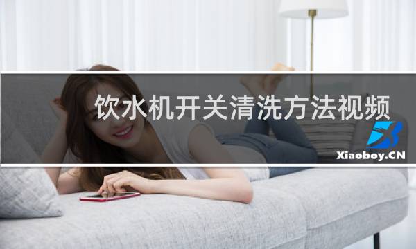 饮水机开关清洗方法视频