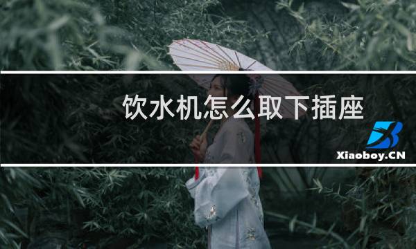 饮水机怎么取下插座