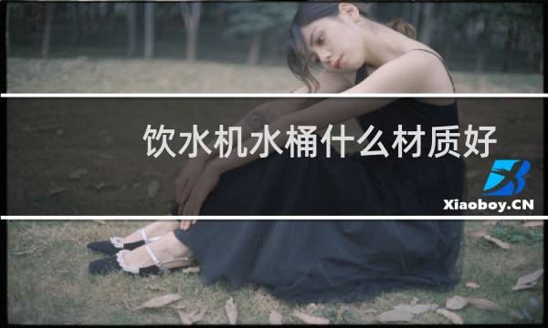 饮水机水桶什么材质好