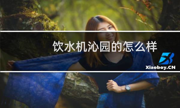 饮水机沁园的怎么样