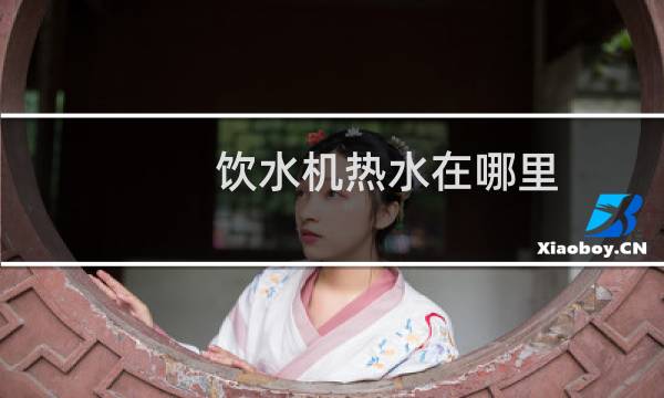 饮水机热水在哪里
