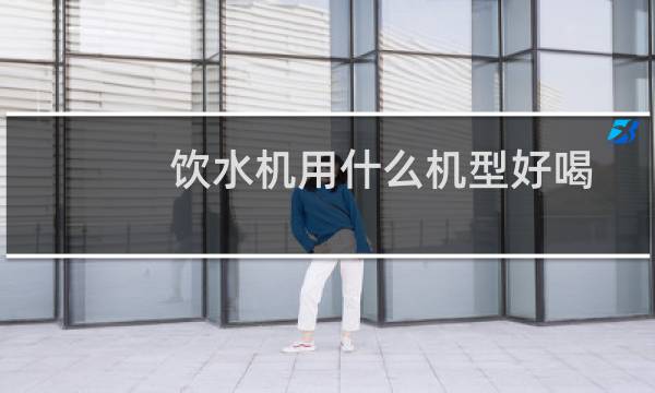 饮水机用什么机型好喝