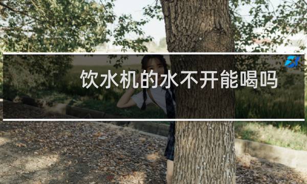 饮水机的水不开能喝吗