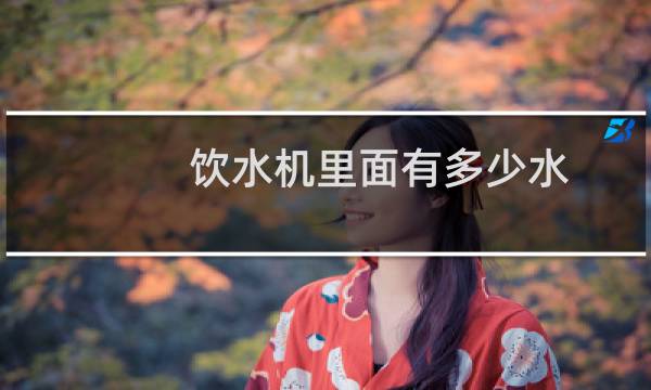 饮水机里面有多少水