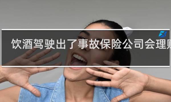 饮酒驾驶出了事故保险公司会理赔吗