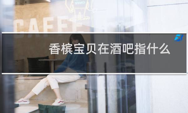 香槟宝贝在酒吧指什么
