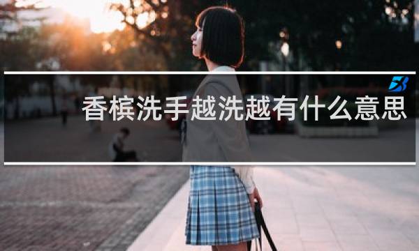 香槟洗手越洗越有什么意思