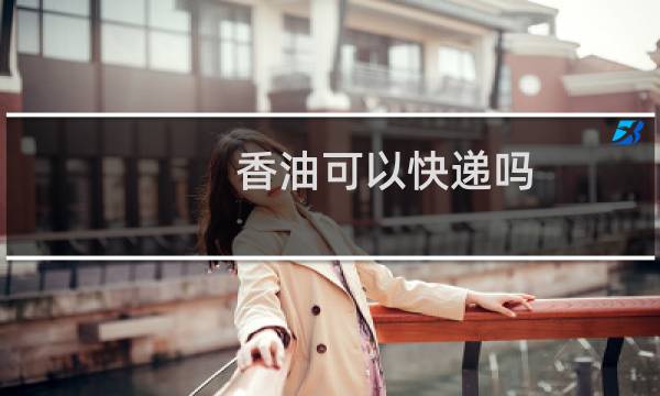 香油可以快递吗