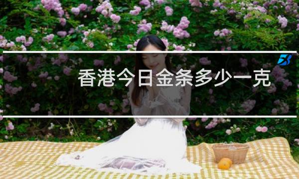 香港今日金条多少一克