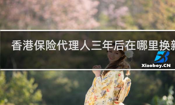 香港保险代理人三年后在哪里换新证