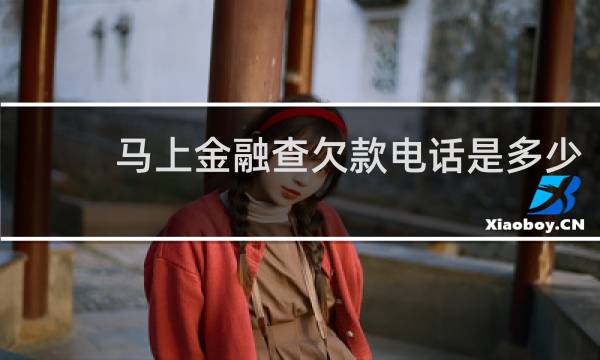 马上金融查欠款电话是多少