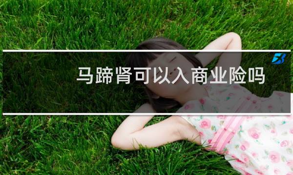 马蹄肾可以入商业险吗