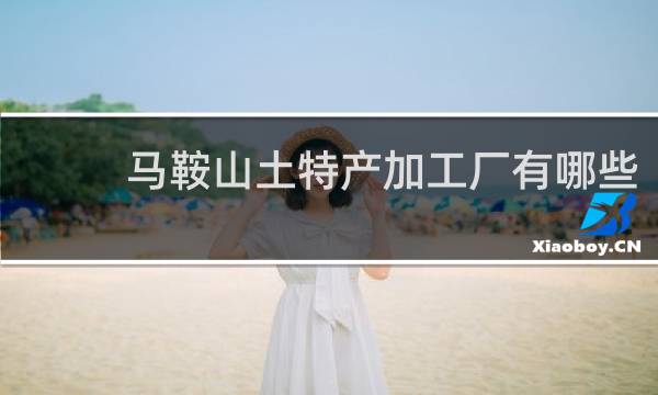 马鞍山土特产加工厂有哪些