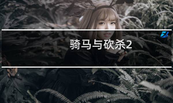 骑马与砍杀2 攻略