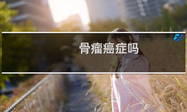 骨瘤癌症吗