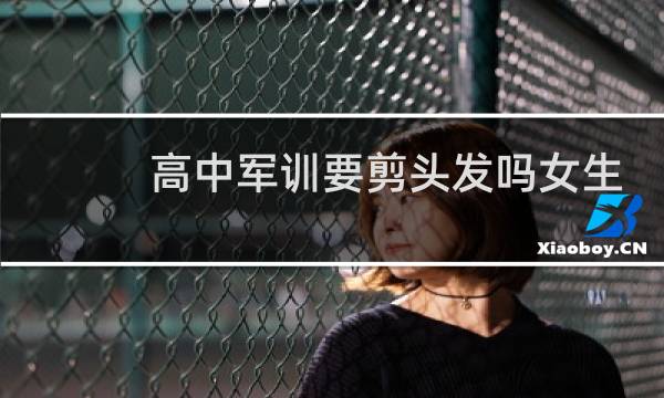 高中军训要剪头发吗女生