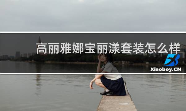 高丽雅娜宝丽漾套装怎么样
