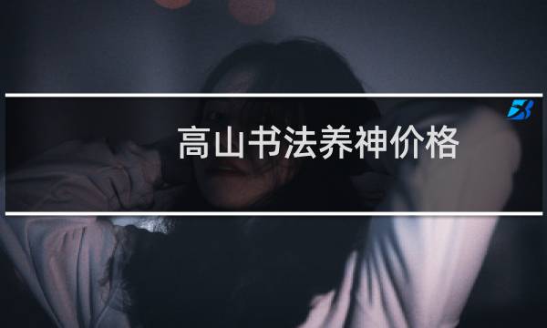 高山书法养神价格