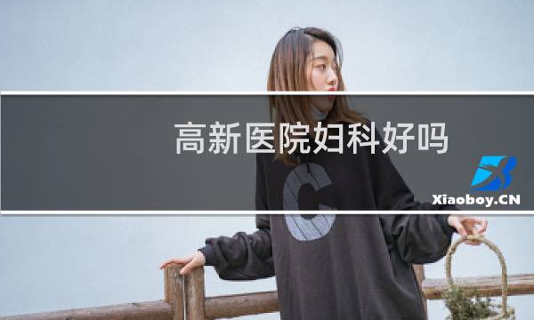 高新医院妇科好吗