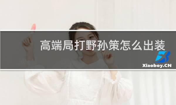 高端局打野孙策怎么出装