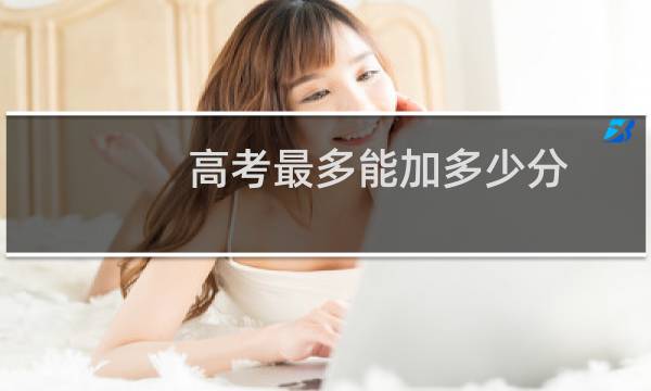 高考最多能加多少分