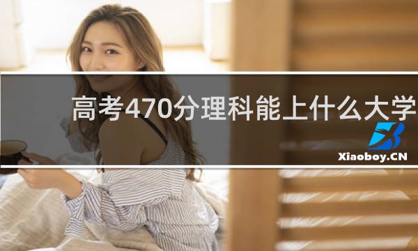 高考470分理科能上什么大学