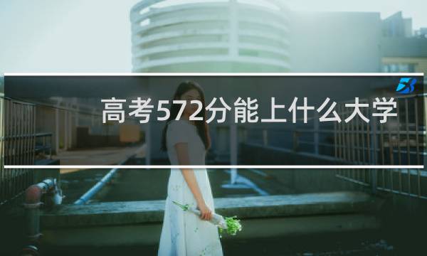 高考572分能上什么大学