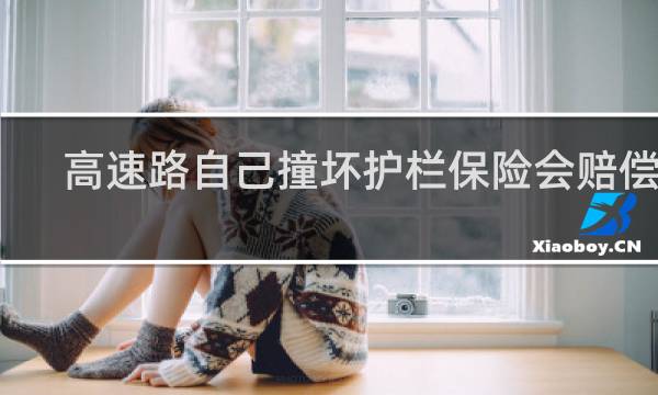 高速路自己撞坏护栏保险会赔偿吗