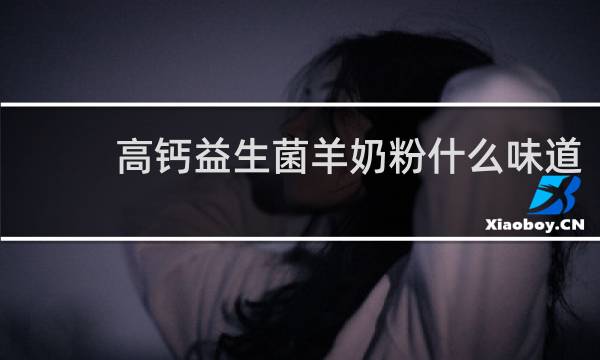 高钙益生菌羊奶粉什么味道