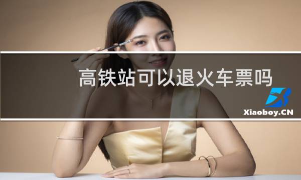 高铁站可以退火车票吗
