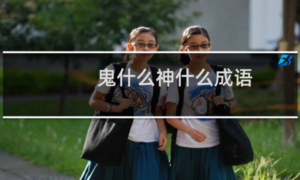 鬼什么神什么成语