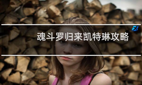 魂斗罗归来凯特琳攻略