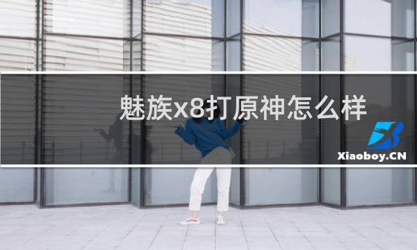魅族x8打原神怎么样