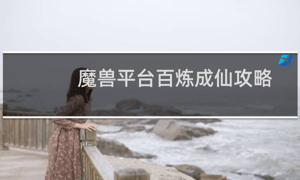 魔兽平台百炼成仙攻略