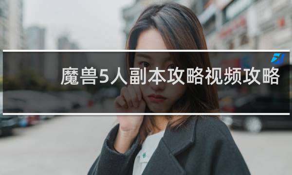 魔兽5人副本攻略视频攻略