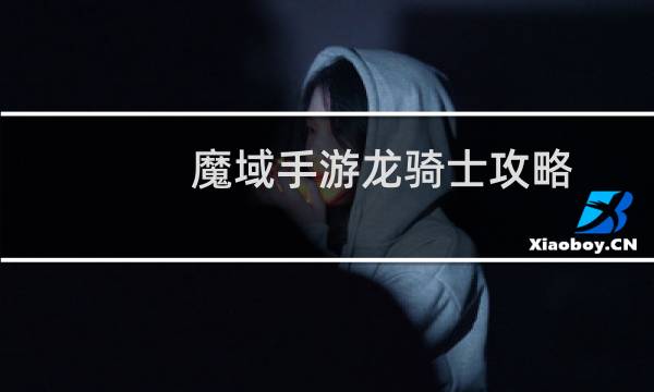 魔域手游龙骑士攻略