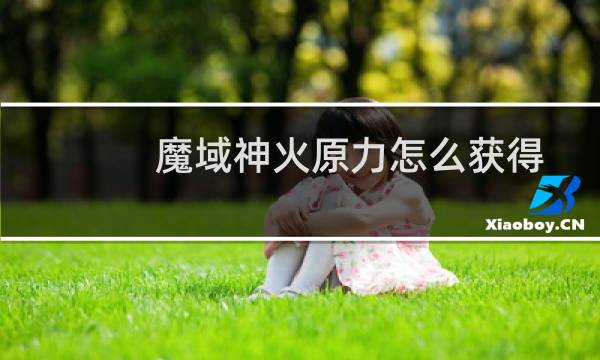 魔域神火原力怎么获得