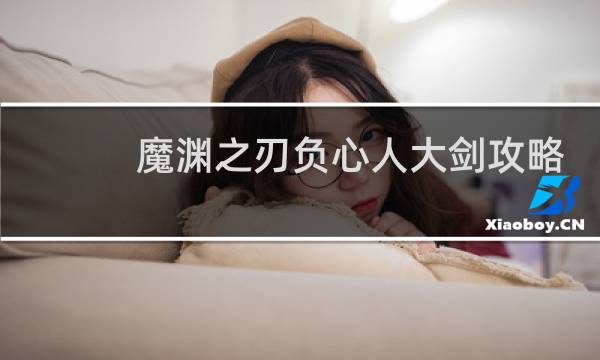 魔渊之刃负心人大剑攻略