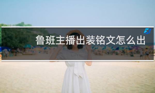 鲁班主播出装铭文怎么出