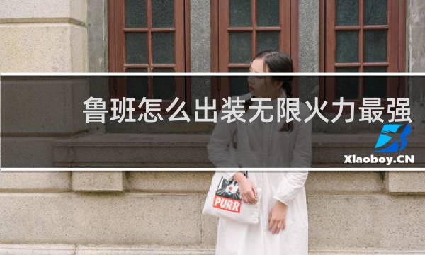 鲁班怎么出装无限火力最强