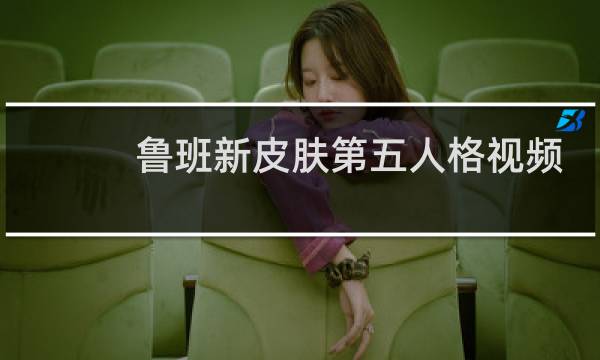 鲁班新皮肤第五人格视频
