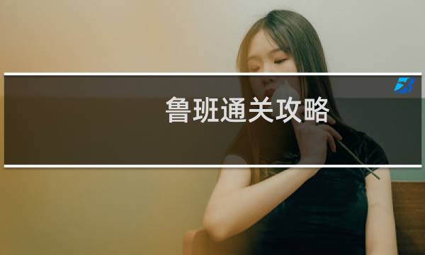 鲁班通关攻略