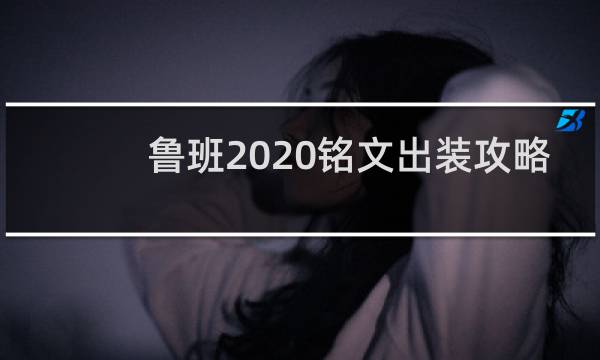 鲁班2020铭文出装攻略