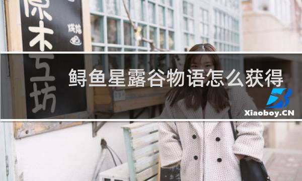 鲟鱼星露谷物语怎么获得